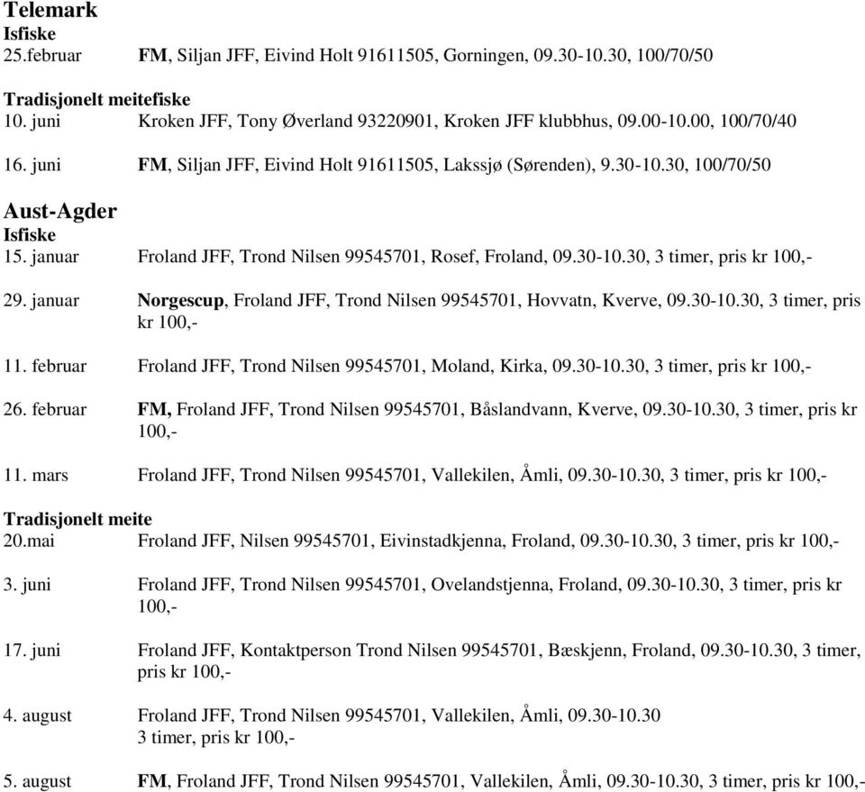 januar Norgescup, Froland JFF, Trond Nilsen 99545701, Hovvatn, Kverve, 09.30-10.30, 3 timer, pris kr 100,- 11. februar Froland JFF, Trond Nilsen 99545701, Moland, Kirka, 09.30-10.30, 3 timer, pris kr 100,- 26.