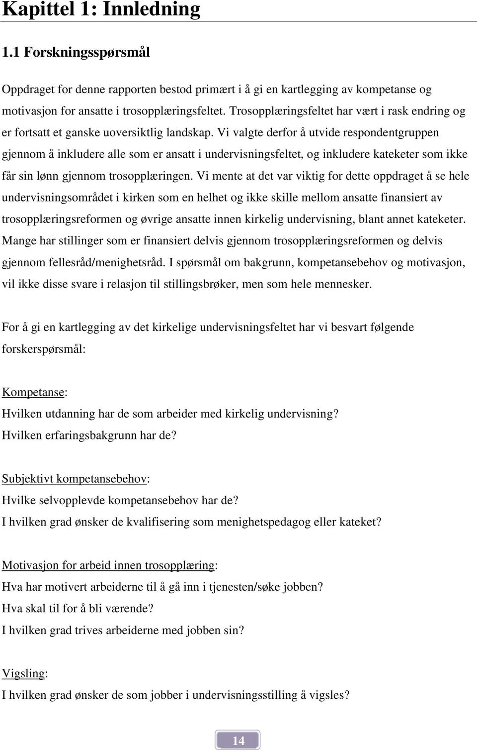 Vi valgte derfor å utvide respondentgruppen gjennom å inkludere alle som er ansatt i undervisningsfeltet, og inkludere kateketer som ikke får sin lønn gjennom trosopplæringen.