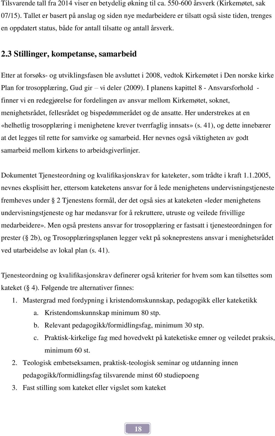 3 Stillinger, kompetanse, samarbeid Etter at forsøks- og utviklingsfasen ble avsluttet i 2008, vedtok Kirkemøtet i Den norske kirke Plan for trosopplæring, Gud gir vi deler (2009).