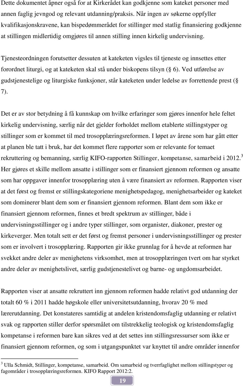 undervisning. Tjenesteordningen forutsetter dessuten at kateketen vigsles til tjeneste og innsettes etter forordnet liturgi, og at kateketen skal stå under biskopens tilsyn ( 6).