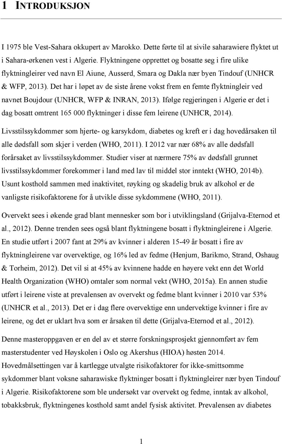 Det har i løpet av de siste årene vokst frem en femte flyktningleir ved navnet Boujdour (UNHCR, WFP & INRAN, 2013).