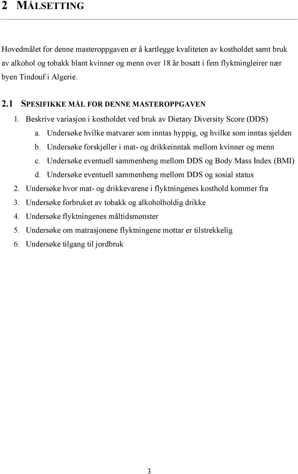 Undersøke hvilke matvarer som inntas hyppig, og hvilke som inntas sjelden b. Undersøke forskjeller i mat- og drikkeinntak mellom kvinner og menn c.