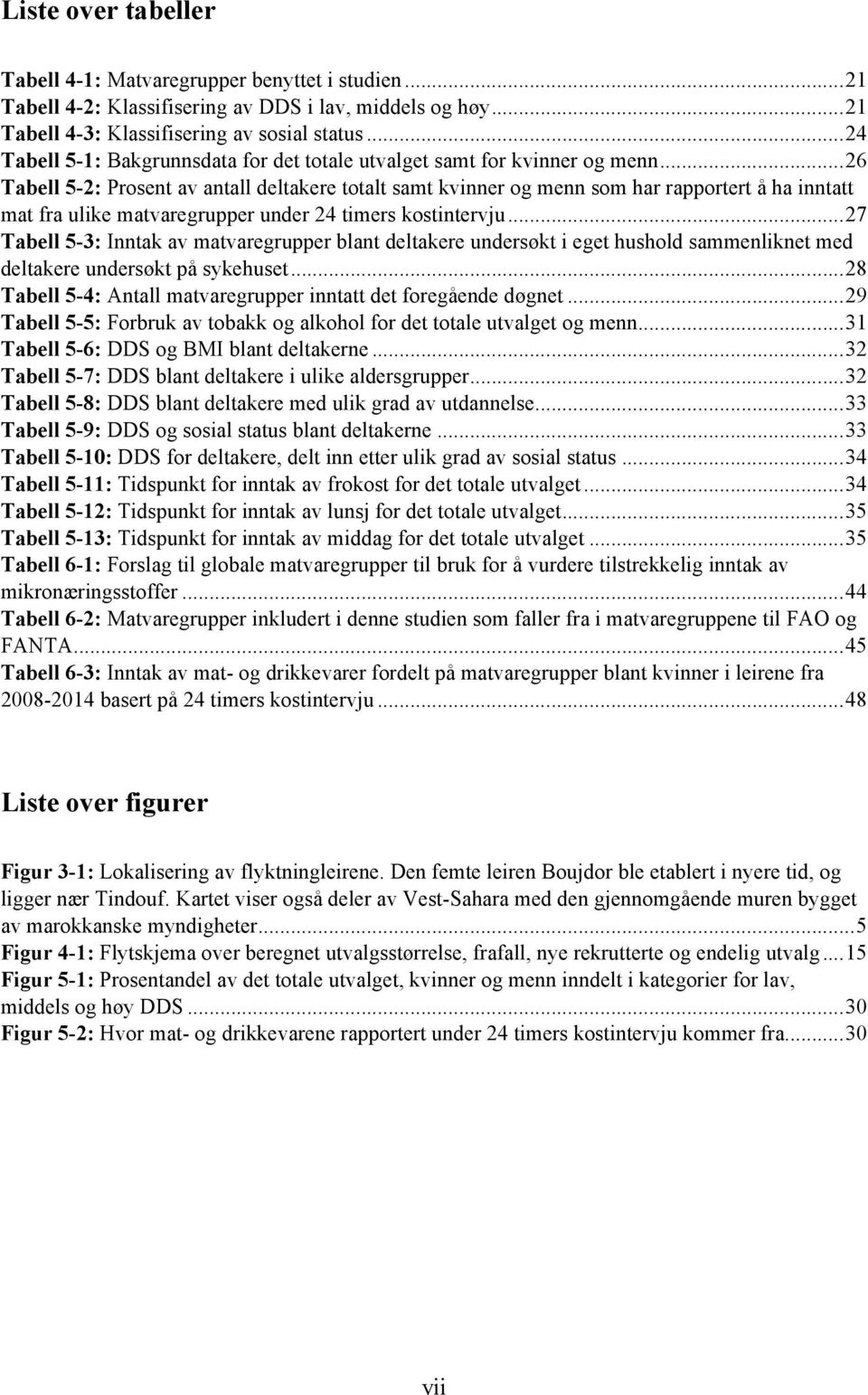 .. 26 Tabell 5-2: Prosent av antall deltakere totalt samt kvinner og menn som har rapportert å ha inntatt mat fra ulike matvaregrupper under 24 timers kostintervju.