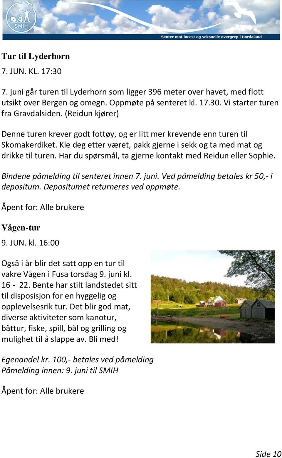 Har du spørsmål, ta gjerne kontakt med Reidun eller Sophie. Bindene påmelding til senteret innen 7. juni. Ved påmelding betales kr 50,- i depositum. Depositumet returneres ved oppmøte. Vågen-tur 9.