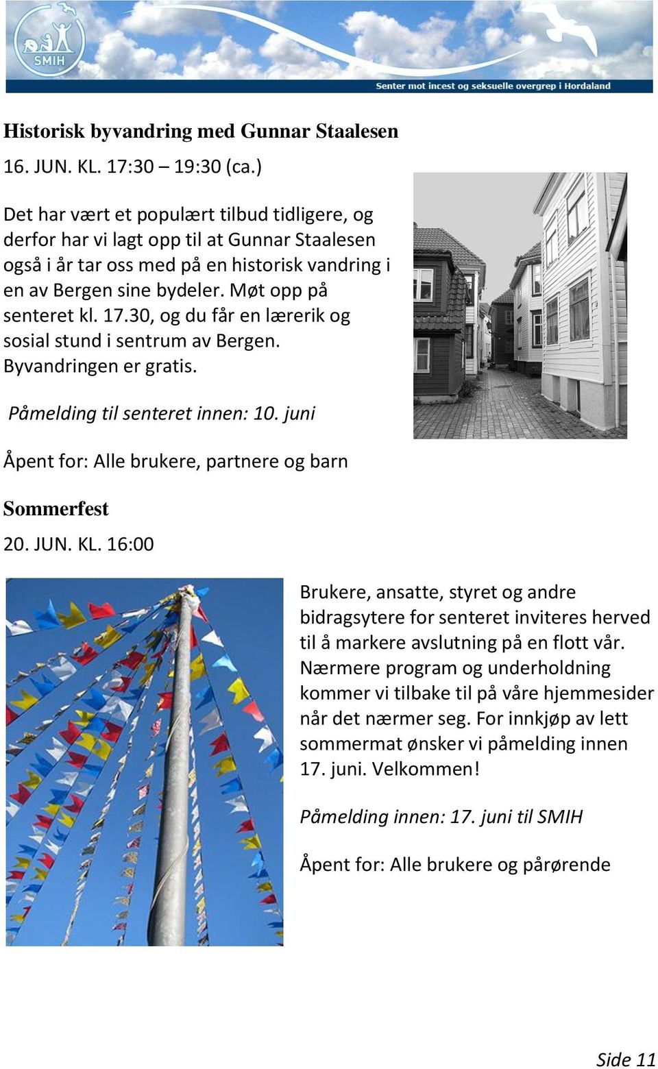 17.30, og du får en lærerik og sosial stund i sentrum av Bergen. Byvandringen er gratis. Påmelding til senteret innen: 10. juni, partnere og barn Sommerfest 20. JUN. KL.