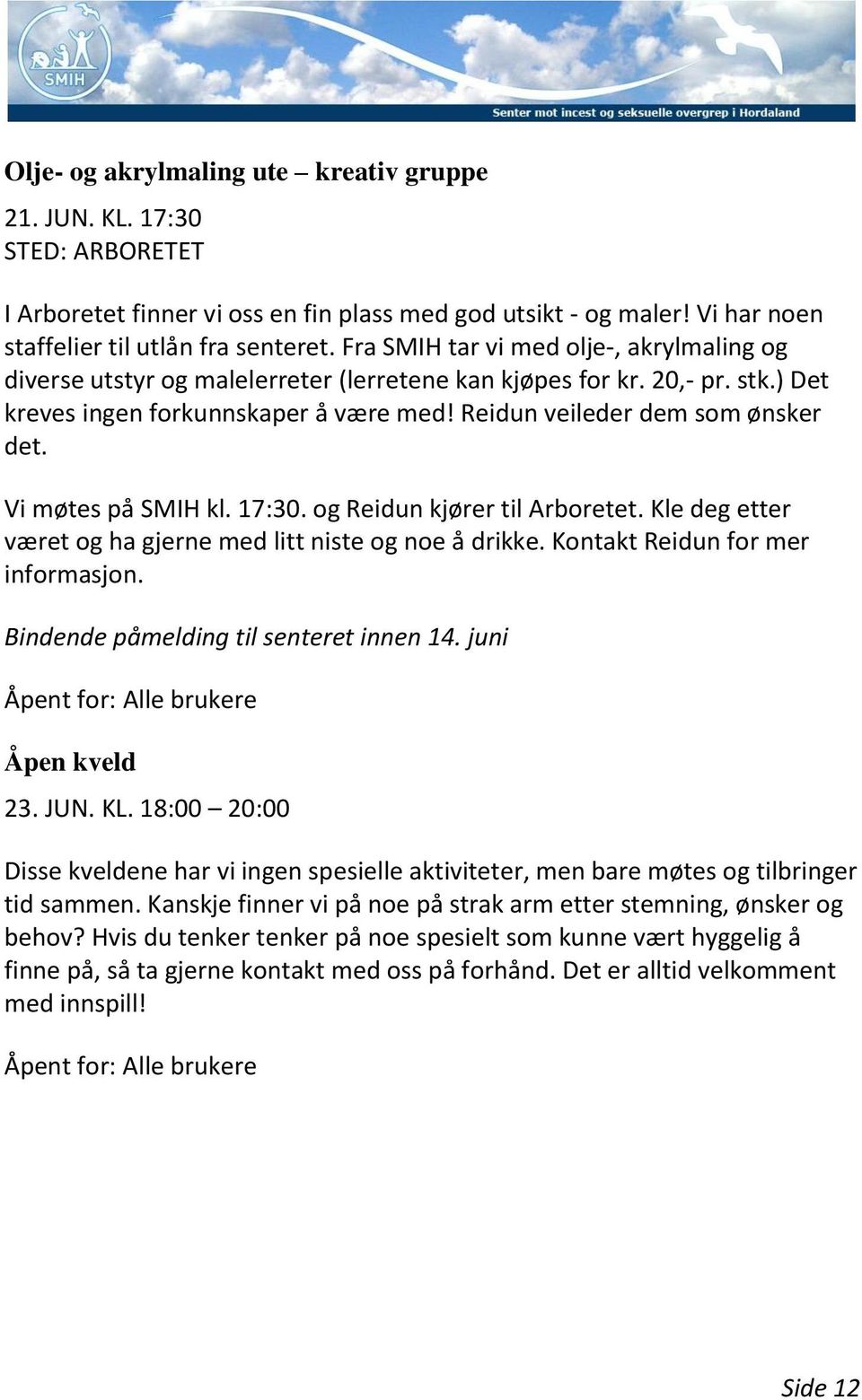 Vi møtes på SMIH kl. 17:30. og Reidun kjører til Arboretet. Kle deg etter været og ha gjerne med litt niste og noe å drikke. Kontakt Reidun for mer informasjon.