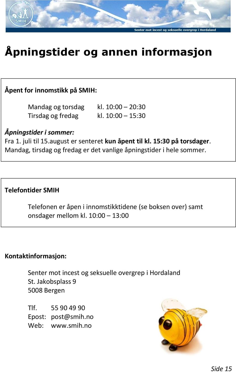 Mandag, tirsdag og fredag er det vanlige åpningstider i hele sommer.