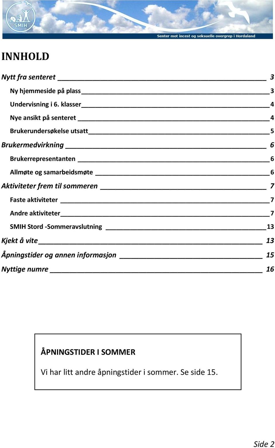 og samarbeidsmøte 6 Aktiviteter frem til sommeren 7 Faste aktiviteter 7 Andre aktiviteter 7 SMIH Stord