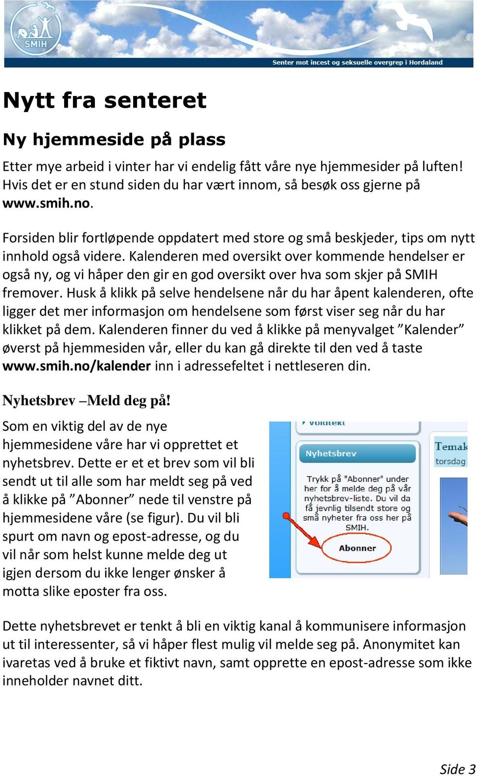 Kalenderen med oversikt over kommende hendelser er også ny, og vi håper den gir en god oversikt over hva som skjer på SMIH fremover.