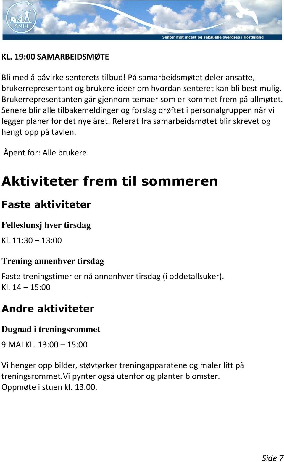 Referat fra samarbeidsmøtet blir skrevet og hengt opp på tavlen. Aktiviteter frem til sommeren Faste aktiviteter Felleslunsj hver tirsdag Kl.