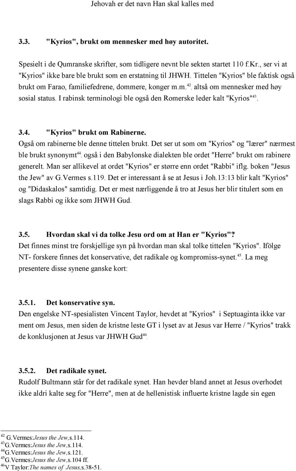 I rabinsk terminologi ble også den Romerske leder kalt "Kyrios" 43. 3.4. "Kyrios" brukt om Rabinerne. Også om rabinerne ble denne tittelen brukt.