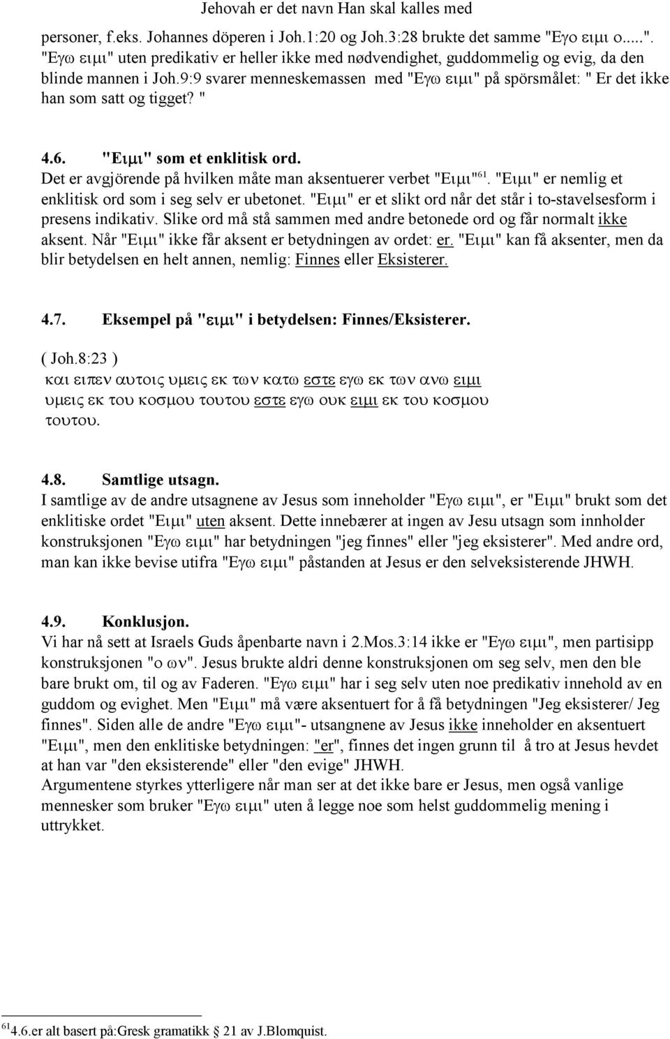 Det er avgjörende på hvilken måte man aksentuerer verbet "Eιµι" 61. "Eιµι" er nemlig et enklitisk ord som i seg selv er ubetonet.