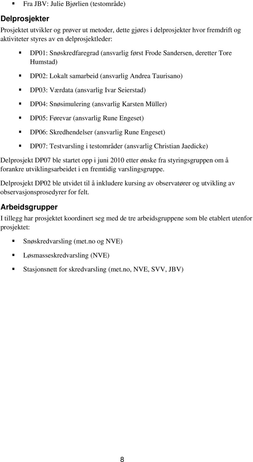 Karsten Müller) DP05: Førevar (ansvarlig Rune Engeset) DP06: Skredhendelser (ansvarlig Rune Engeset) DP07: Testvarsling i testområder (ansvarlig Christian Jaedicke) Delprosjekt DP07 ble startet opp i