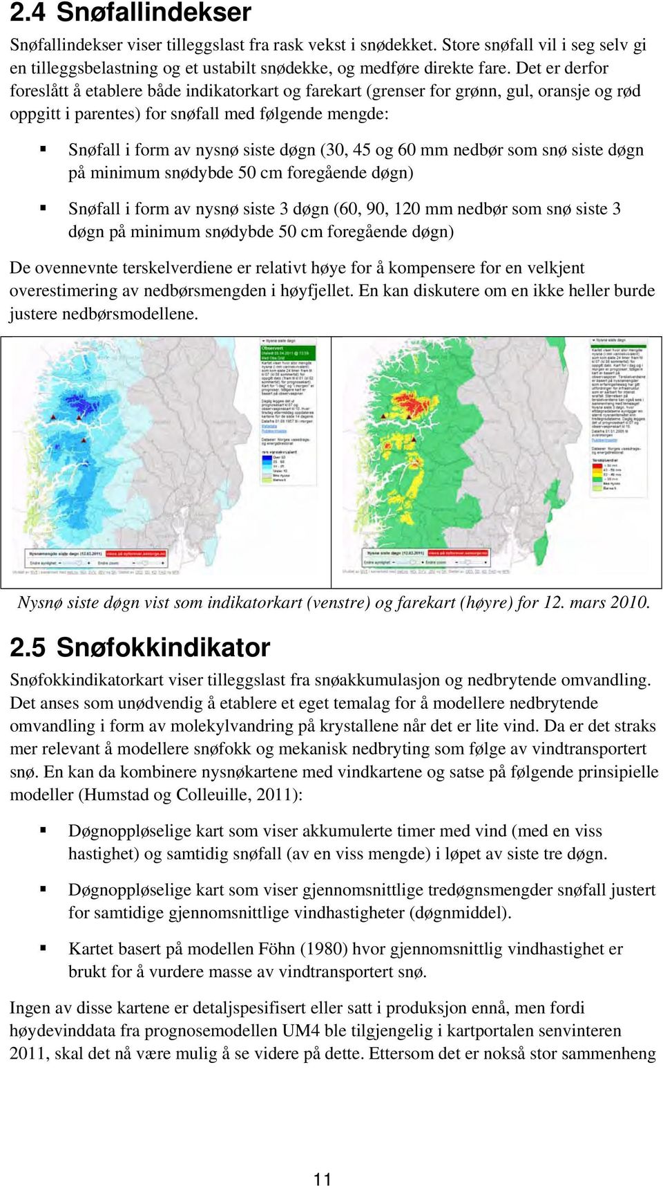 45 og 60 mm nedbør som snø siste døgn på minimum snødybde 50 cm foregående døgn) Snøfall i form av nysnø siste 3 døgn (60, 90, 120 mm nedbør som snø siste 3 døgn på minimum snødybde 50 cm foregående