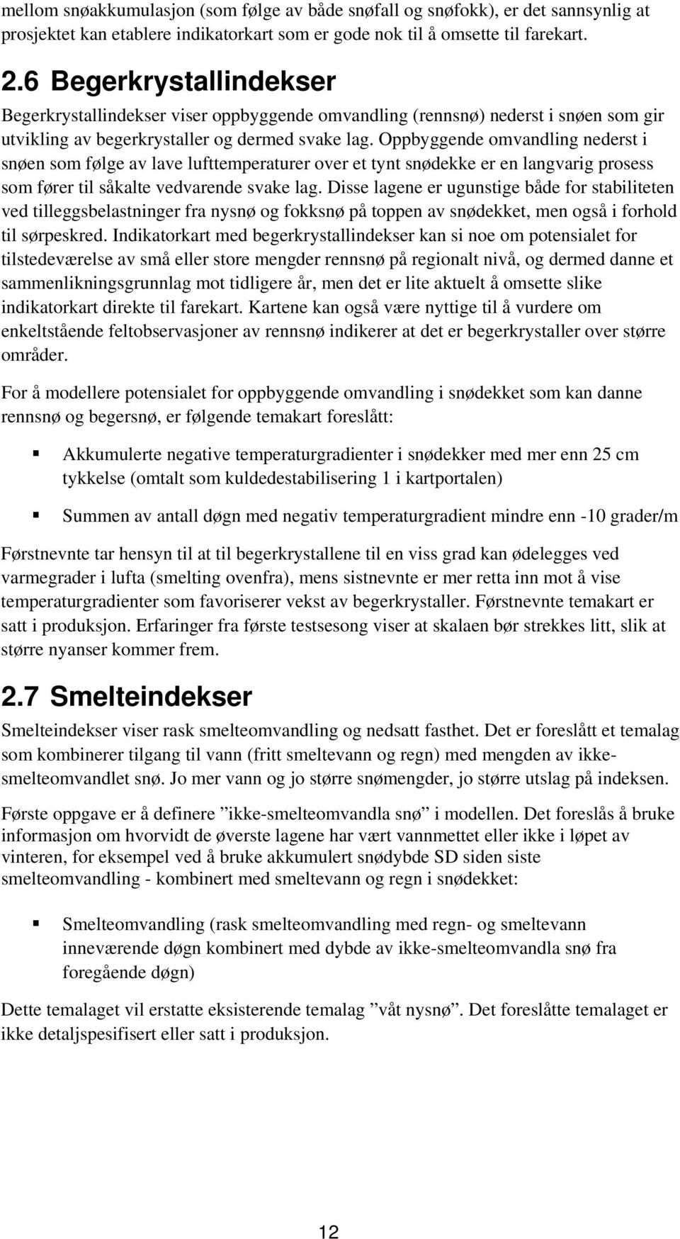 Oppbyggende omvandling nederst i snøen som følge av lave lufttemperaturer over et tynt snødekke er en langvarig prosess som fører til såkalte vedvarende svake lag.