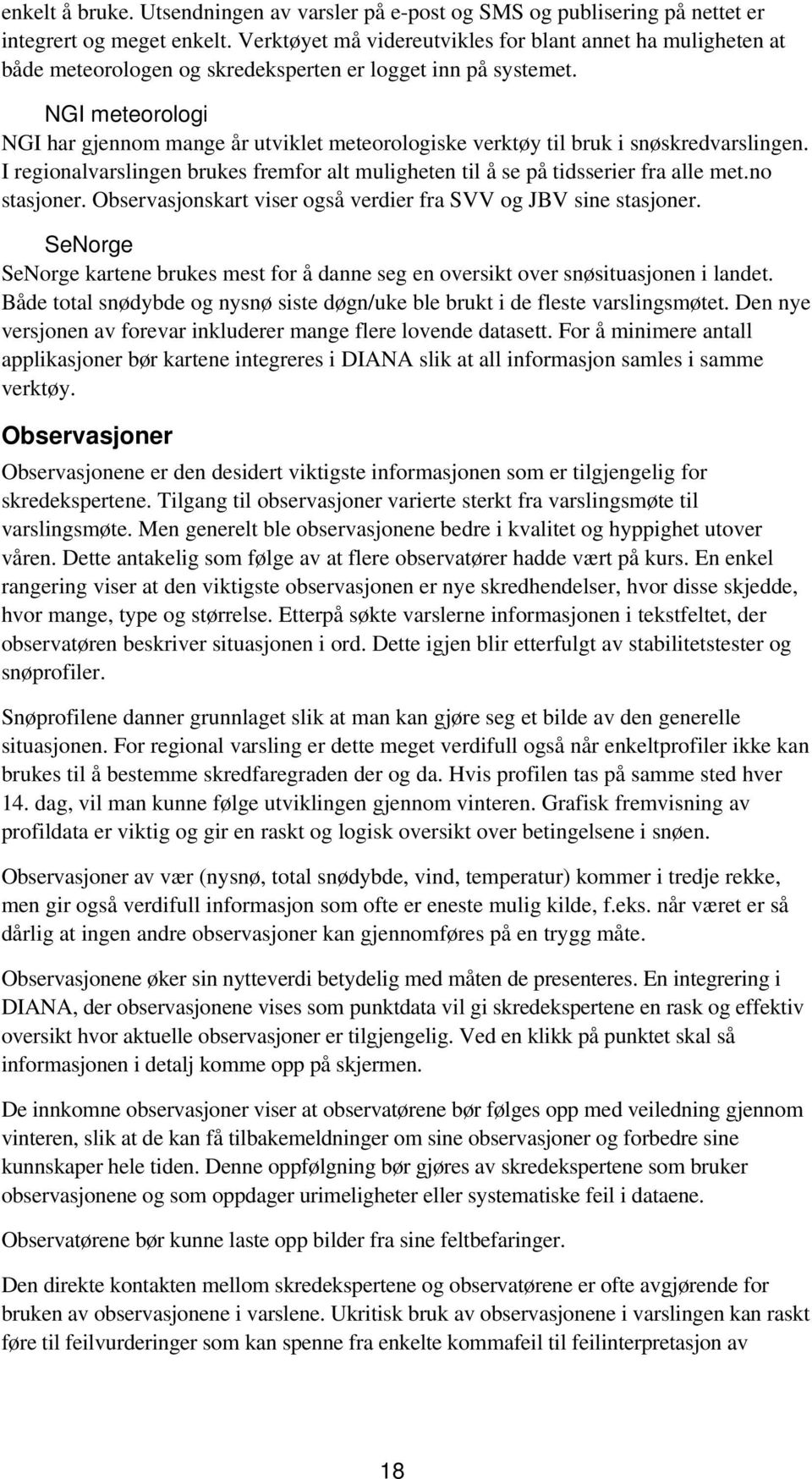 NGI meteorologi NGI har gjennom mange år utviklet meteorologiske verktøy til bruk i snøskredvarslingen. I regionalvarslingen brukes fremfor alt muligheten til å se på tidsserier fra alle met.