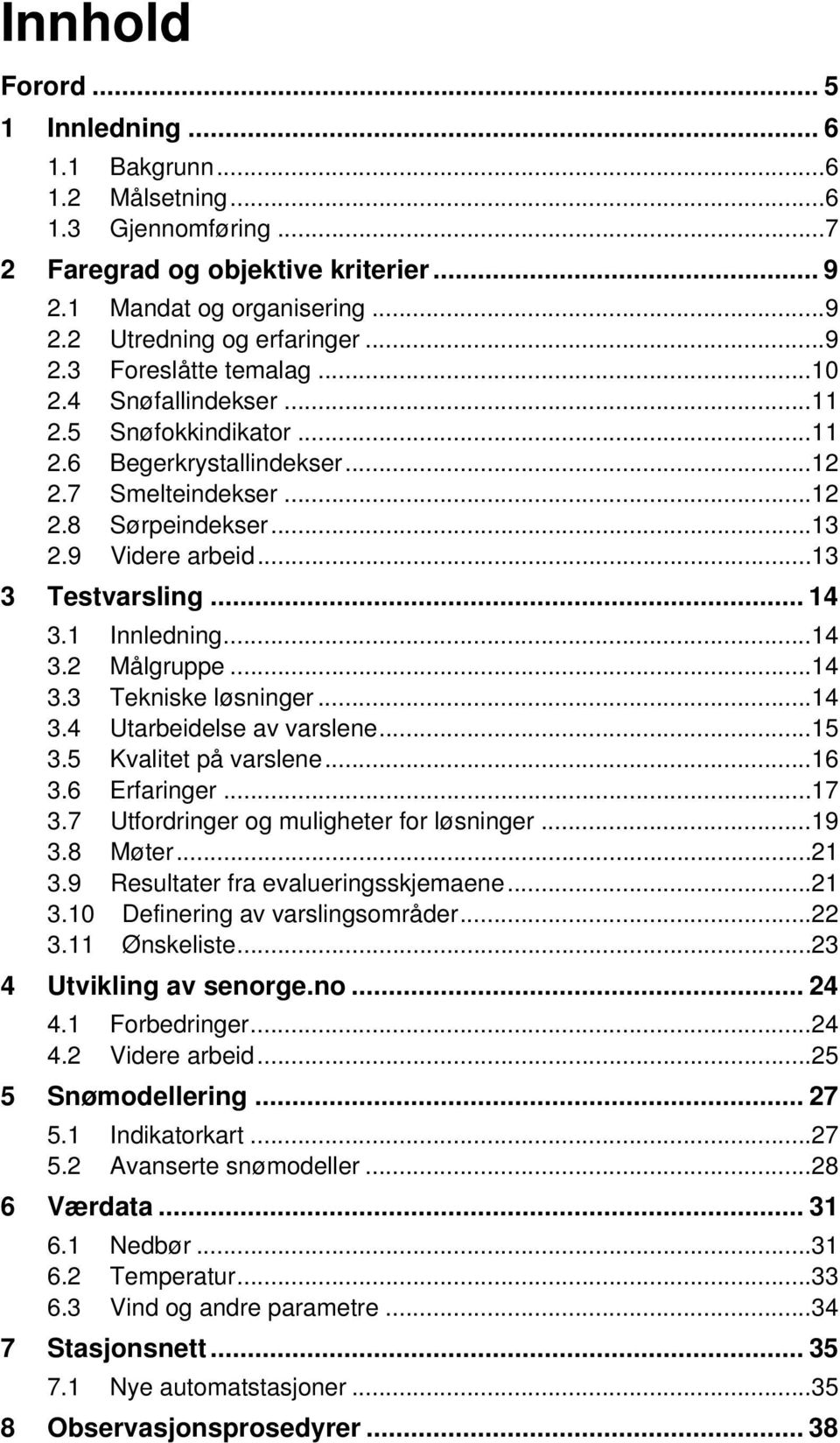 .. 13 3 Testvarsling... 14 3.1 Innledning... 14 3.2 Målgruppe... 14 3.3 Tekniske løsninger... 14 3.4 Utarbeidelse av varslene... 15 3.5 Kvalitet på varslene... 16 3.6 Erfaringer... 17 3.