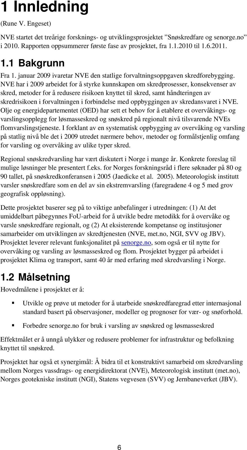 NVE har i 2009 arbeidet for å styrke kunnskapen om skredprosesser, konsekvenser av skred, metoder for å redusere risikoen knyttet til skred, samt håndteringen av skredrisikoen i forvaltningen i