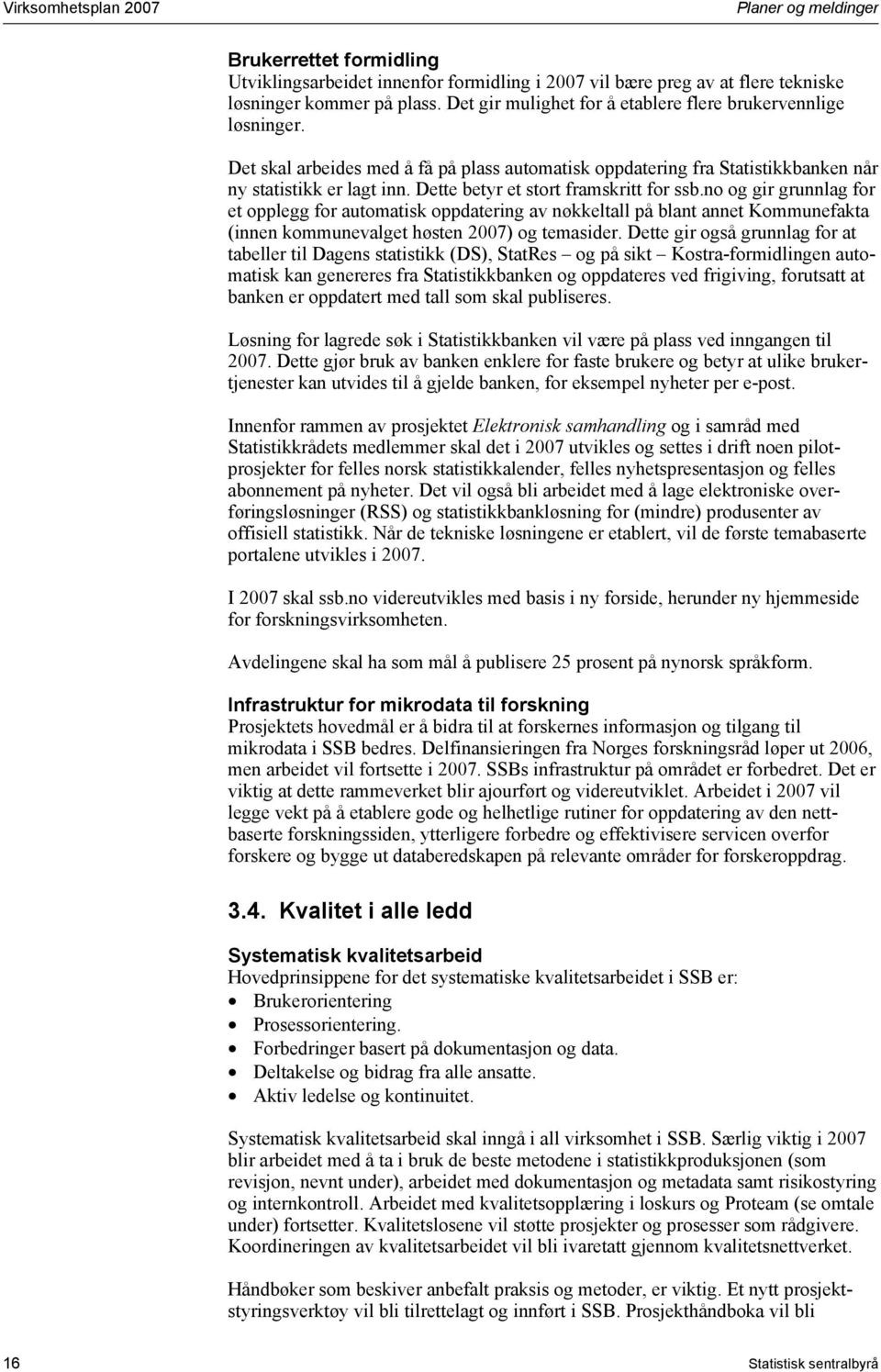 Dette betyr et stort framskritt for ssb.no og gir grunnlag for et opplegg for automatisk oppdatering av nøkkeltall på blant annet Kommunefakta (innen kommunevalget høsten 2007) og temasider.