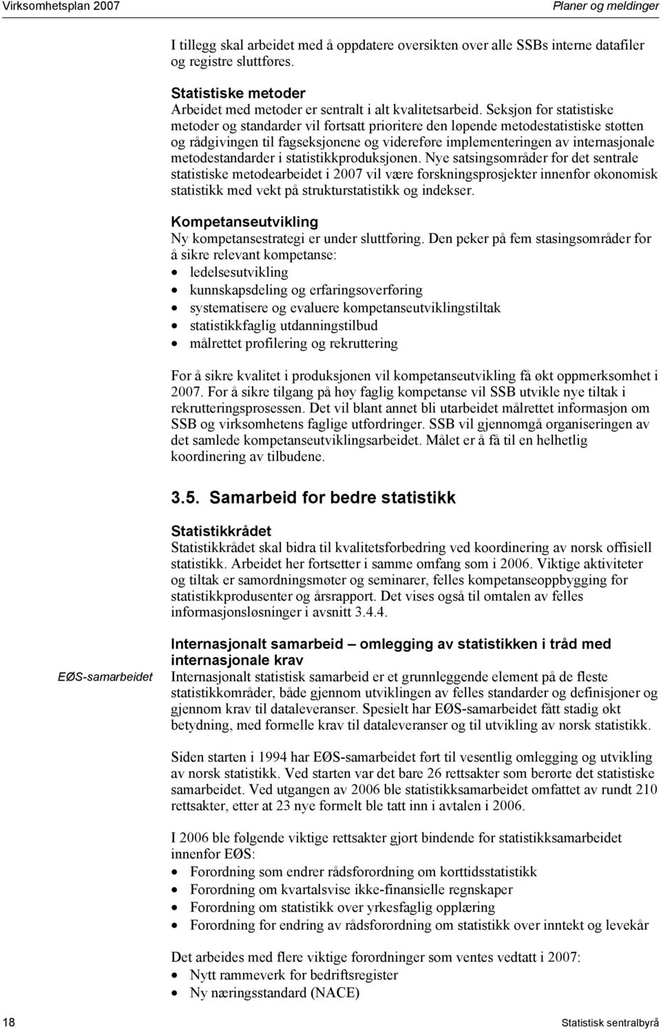 Seksjon for statistiske metoder og standarder vil fortsatt prioritere den løpende metodestatistiske støtten og rådgivingen til fagseksjonene og videreføre implementeringen av internasjonale