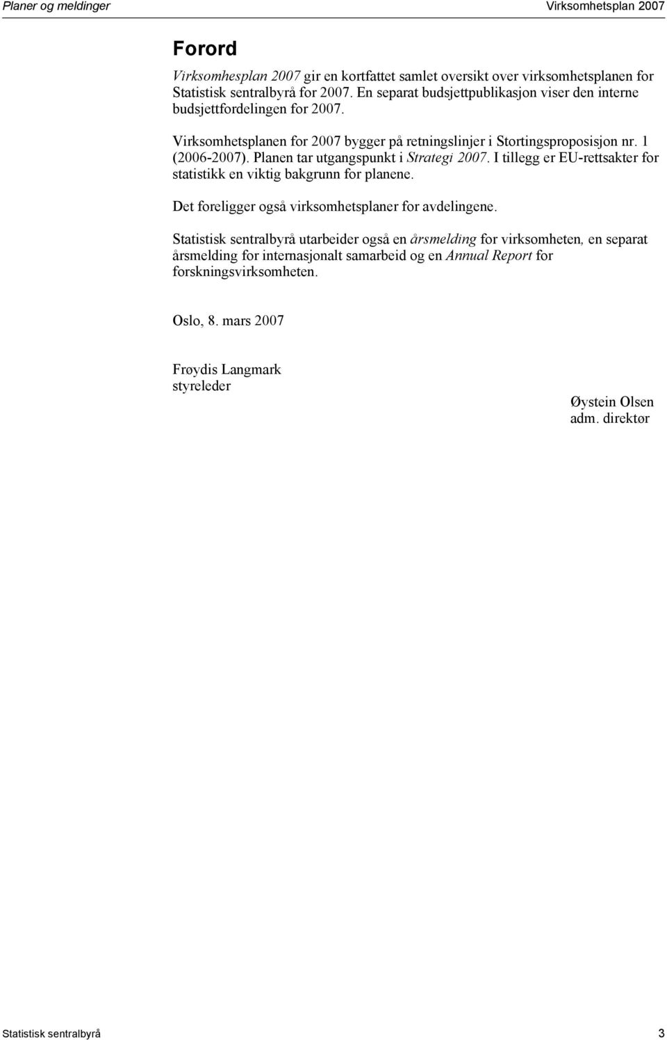 Planen tar utgangspunkt i Strategi 2007. I tillegg er EU-rettsakter for statistikk en viktig bakgrunn for planene. Det foreligger også virksomhetsplaner for avdelingene.