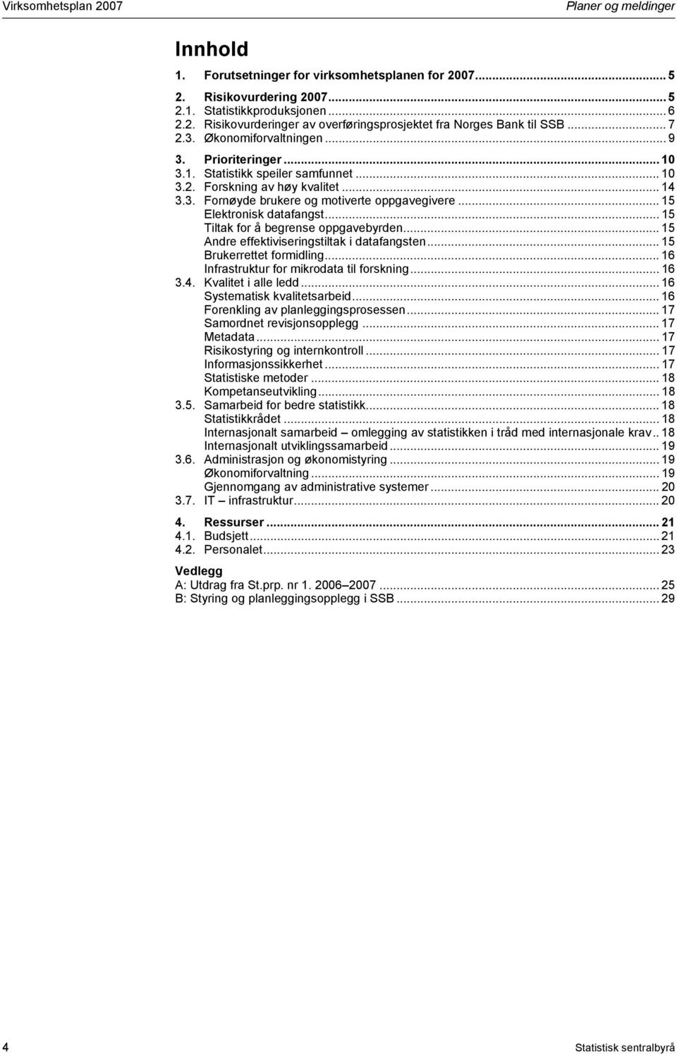 .. 15 Elektronisk datafangst... 15 Tiltak for å begrense oppgavebyrden... 15 Andre effektiviseringstiltak i datafangsten... 15 Brukerrettet formidling... 16 Infrastruktur for mikrodata til forskning.