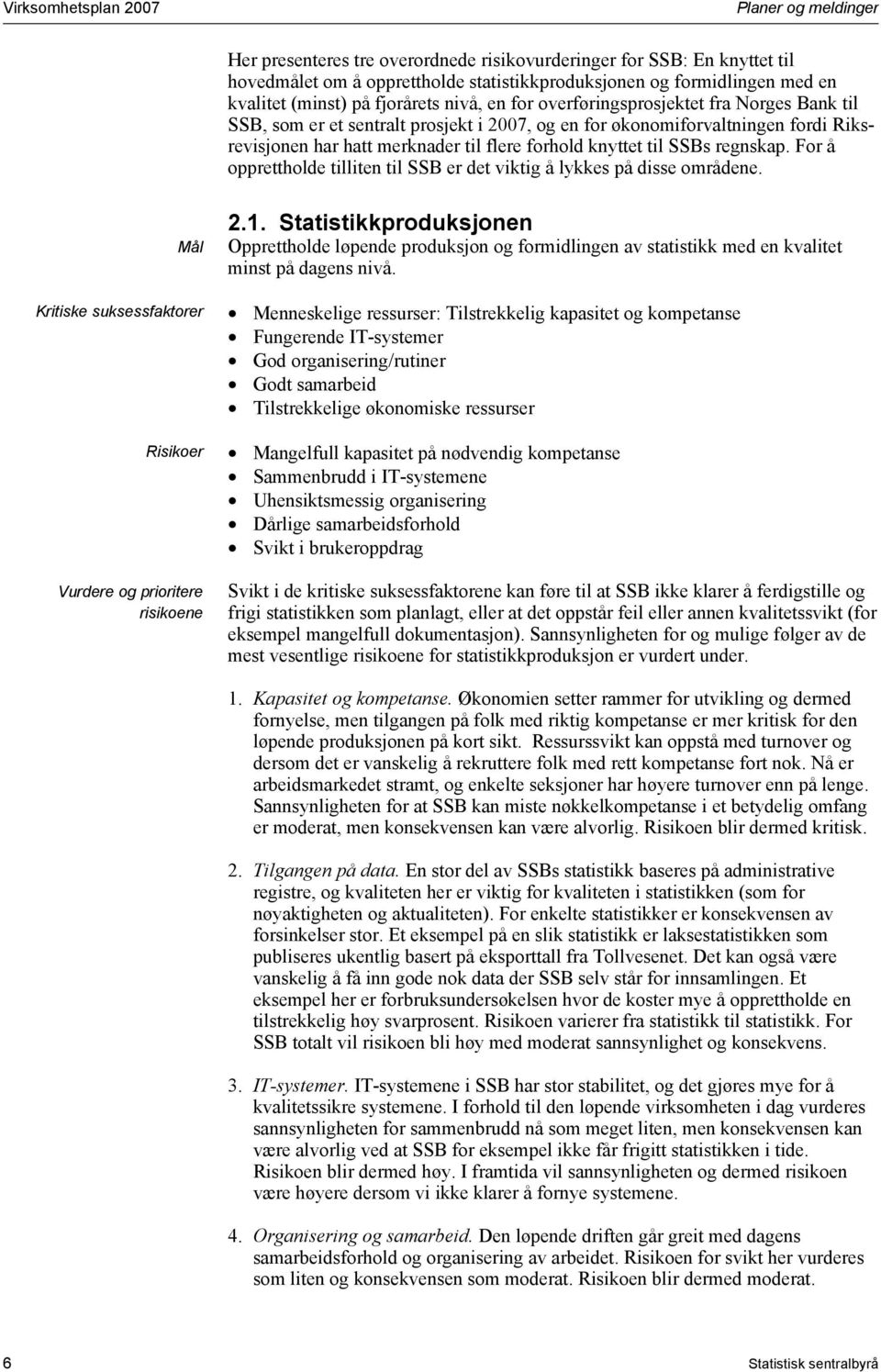 forhold knyttet til SSBs regnskap. For å opprettholde tilliten til SSB er det viktig å lykkes på disse områdene. Mål Kritiske suksessfaktorer Risikoer Vurdere og prioritere risikoene 2.1.