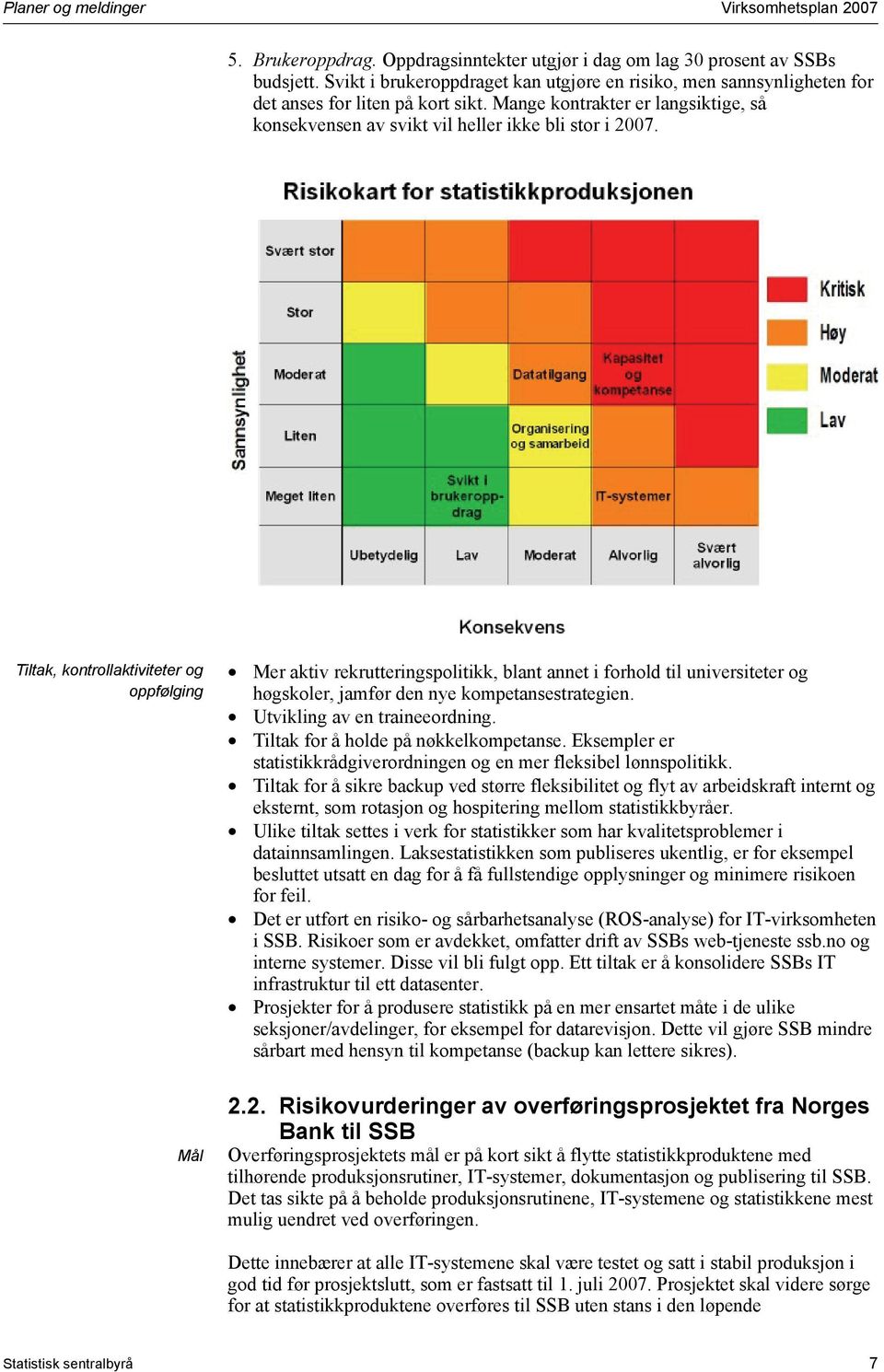 Tiltak, kontrollaktiviteter og oppfølging Mål Mer aktiv rekrutteringspolitikk, blant annet i forhold til universiteter og høgskoler, jamfør den nye kompetansestrategien.