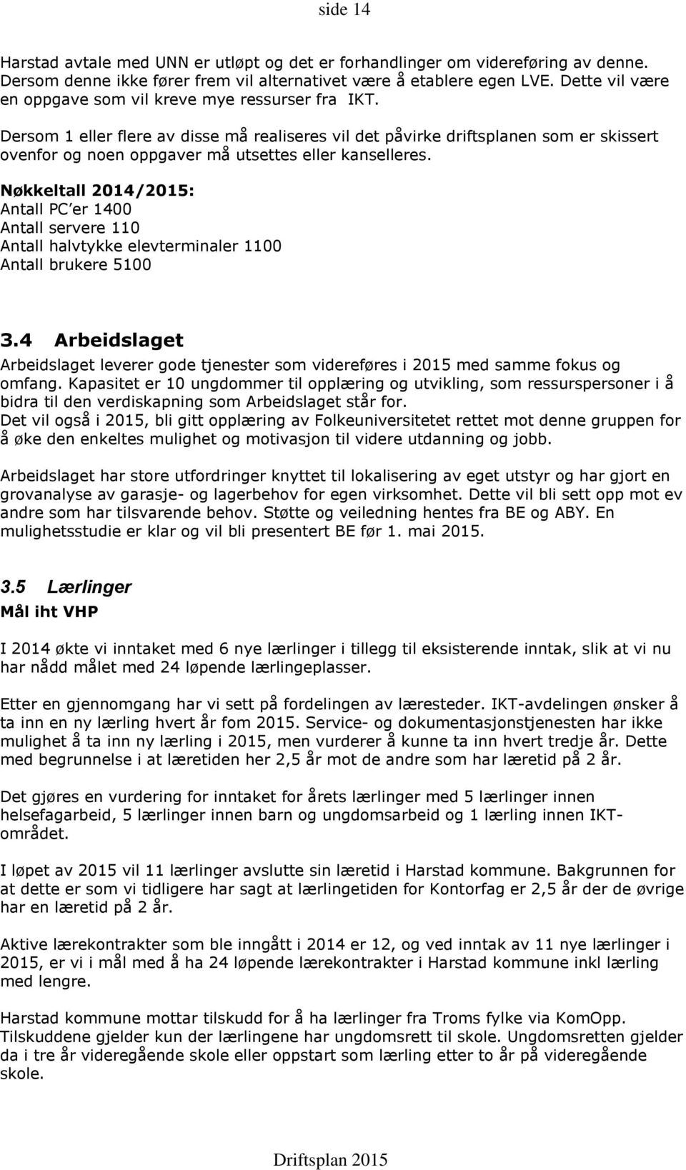 Dersom 1 eller flere av disse må realiseres vil det påvirke driftsplanen som er skissert ovenfor og noen oppgaver må utsettes eller kanselleres.