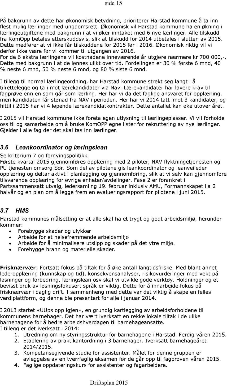 Alle tilskudd fra KomOpp betales etterskuddsvis, slik at tilskudd for 2014 utbetales i slutten av 2015. Dette medfører at vi ikke får tilskuddene for 2015 før i 2016.