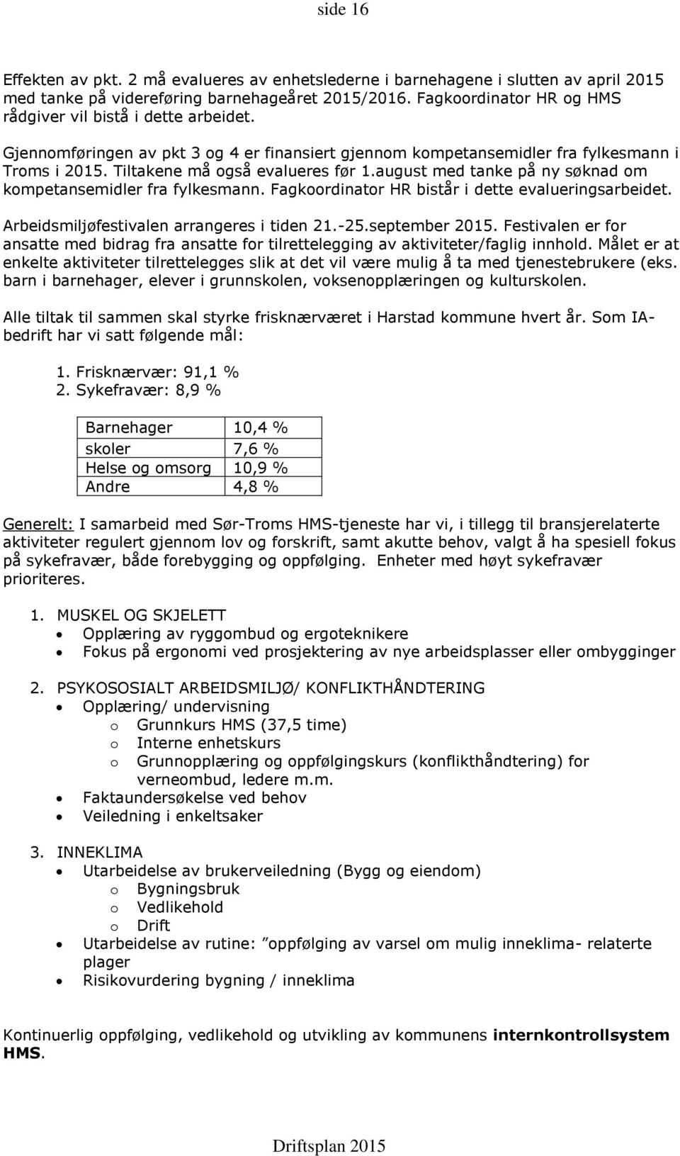 august med tanke på ny søknad om kompetansemidler fra fylkesmann. Fagkoordinator HR bistår i dette evalueringsarbeidet. Arbeidsmiljøfestivalen arrangeres i tiden 21.-25.september 2015.