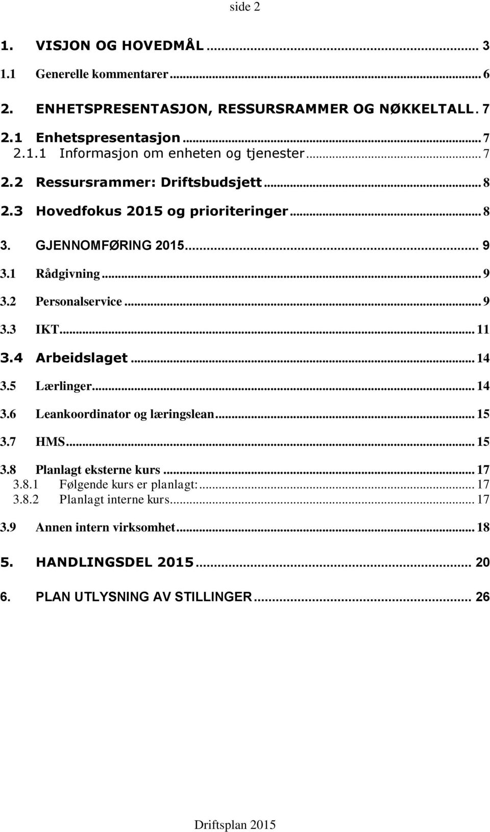 .. 11 3.4 Arbeidslaget... 14 3.5 Lærlinger... 14 3.6 Leankoordinator og læringslean... 15 3.7 HMS... 15 3.8 Planlagt eksterne kurs... 17 3.8.1 Følgende kurs er planlagt:.