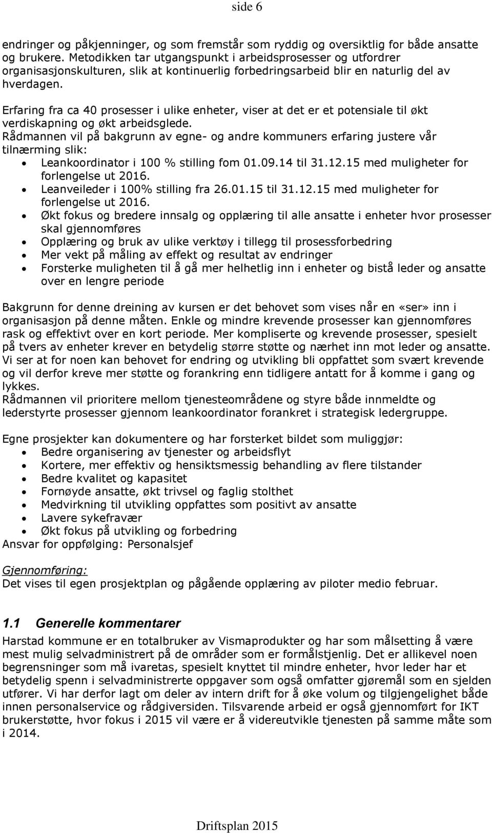 Erfaring fra ca 40 prosesser i ulike enheter, viser at det er et potensiale til økt verdiskapning og økt arbeidsglede.