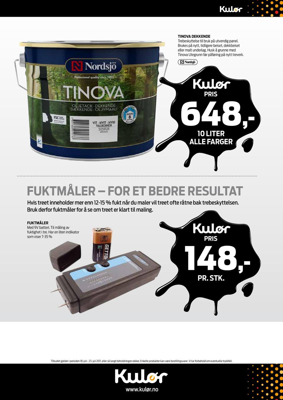 648,- 10 liter ALLE farger Fuktmåler for et bedre resultat Hvis treet inneholder mer enn 12-15 % fukt når du maler vil treet ofte råtne bak trebeskyttelsen.