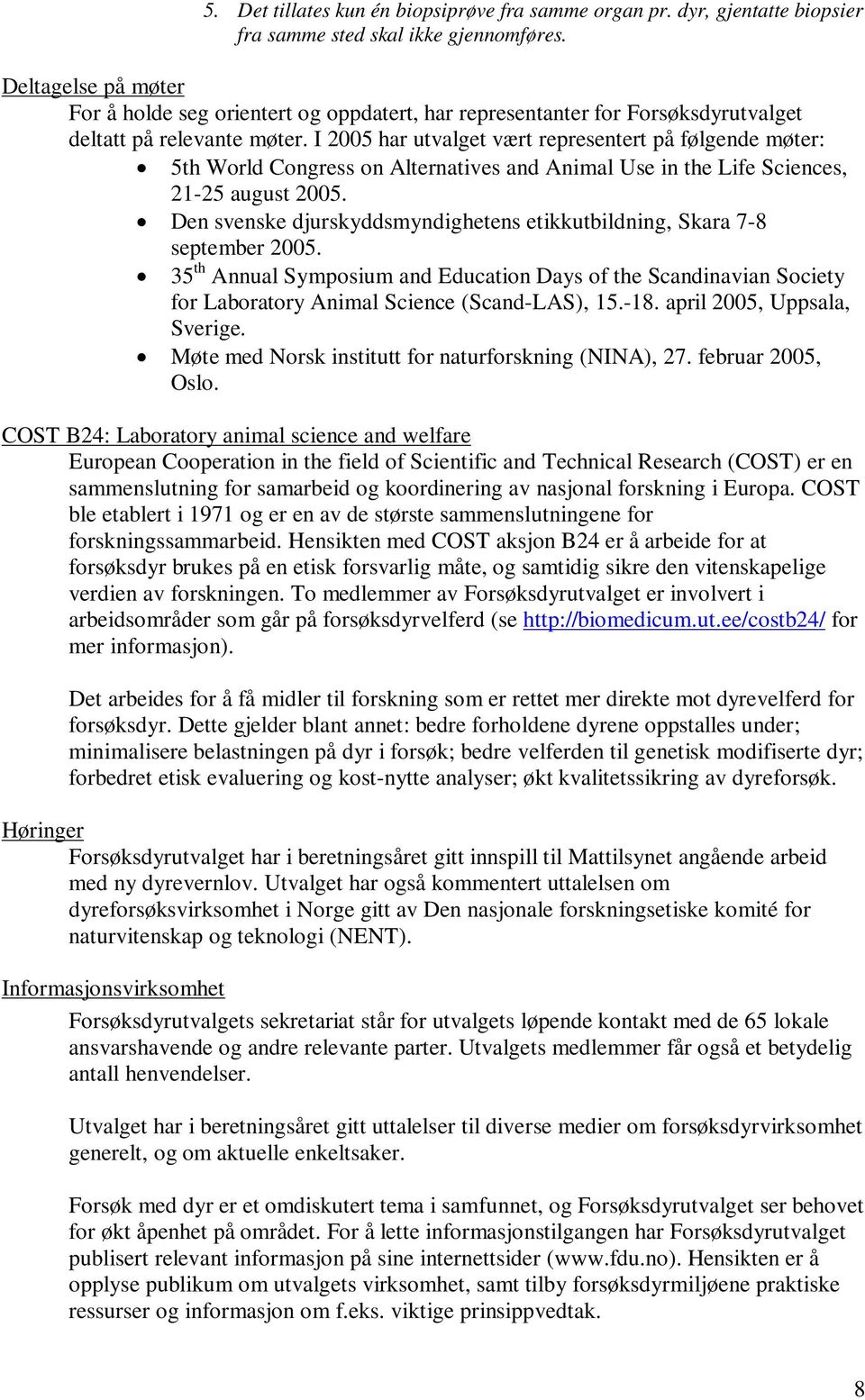 I 2005 har utvalget vært representert på følgende møter: 5th World Congress on Alternatives and Animal Use in the Life Sciences, 21-25 august 2005.