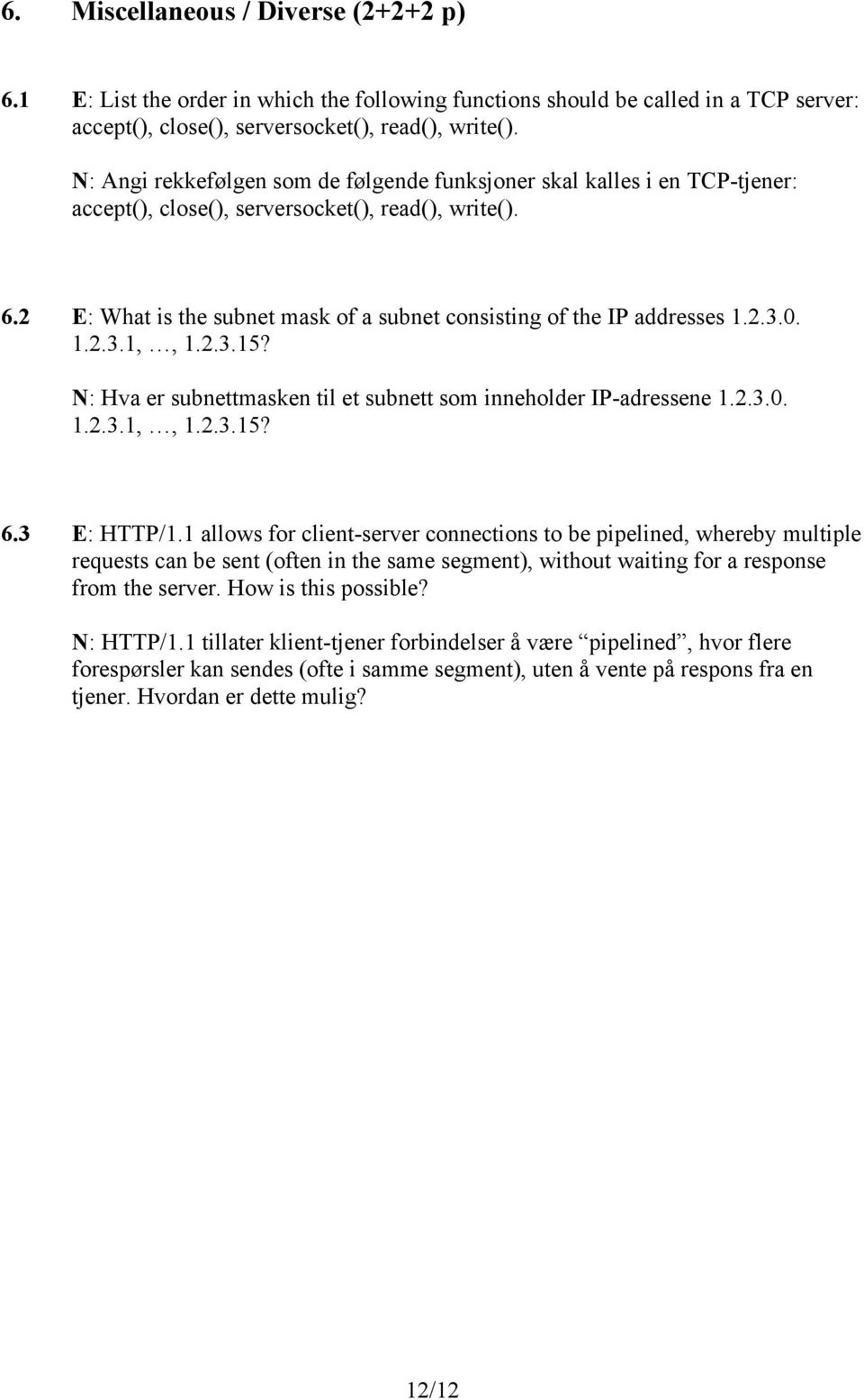 2 E: What is the subnet mask of a subnet consisting of the IP addresses 1.2.3.0. 1.2.3.1,, 1.2.3.15? N: Hva er subnettmasken til et subnett som inneholder IP-adressene 1.2.3.0. 1.2.3.1,, 1.2.3.15? 6.