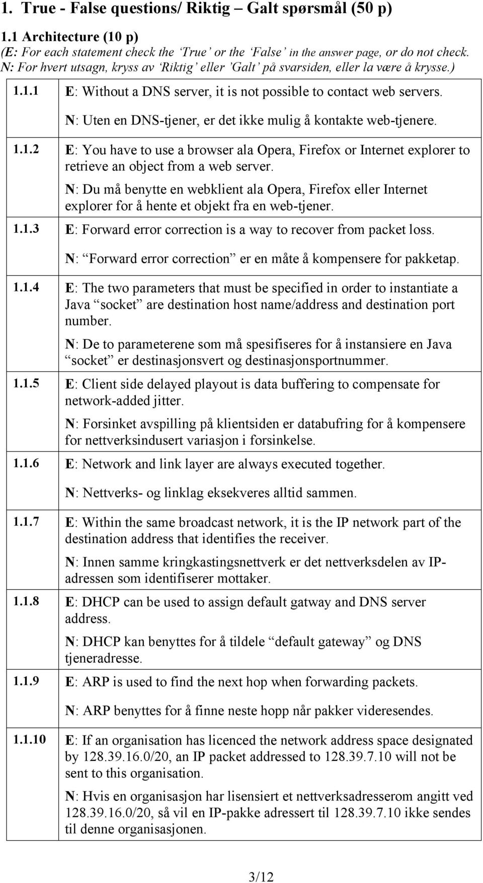 N: Uten en DNS-tjener, er det ikke mulig å kontakte web-tjenere. 1.1.2 E: You have to use a browser ala Opera, Firefox or Internet explorer to retrieve an object from a web server.