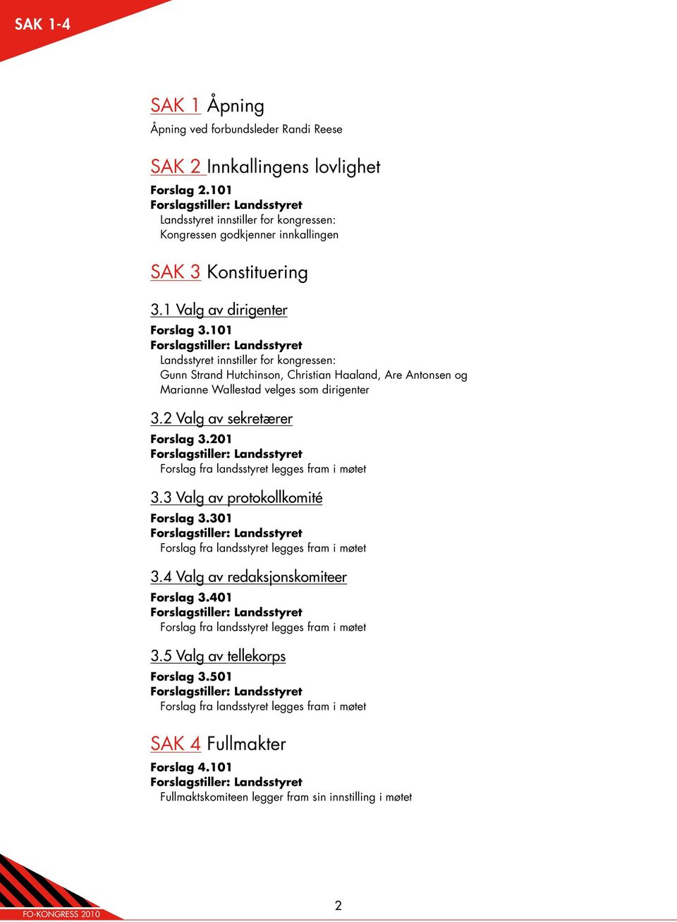 201 Forslagstiller: Landsstyret Forslag fra landsstyret legges fram i møtet 3.3 Valg av protokollkomité Forslag 3.301 Forslagstiller: Landsstyret Forslag fra landsstyret legges fram i møtet 3.