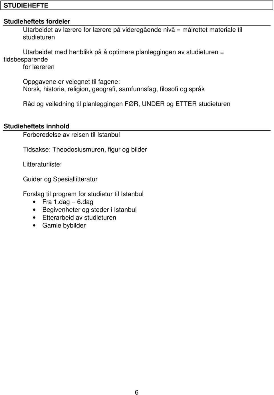 veiledning til planleggingen FØR, UNDER og ETTER studieturen Studieheftets innhold Forberedelse av reisen til Istanbul Tidsakse: Theodosiusmuren, figur og bilder