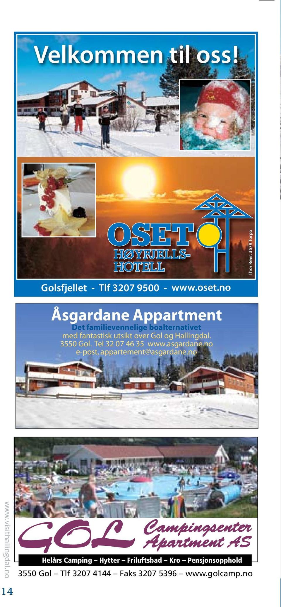 og Hallingdal. 3550 Gol. Tel 32 07 46 35 www.asgardane.no e-post, appartement@asgardane.