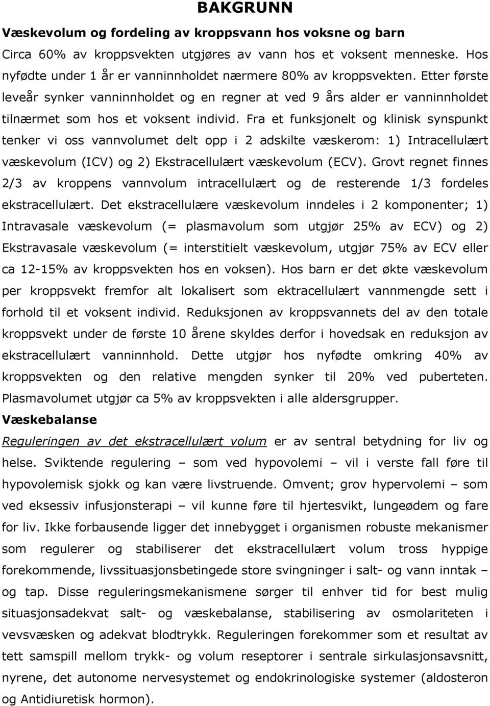 Fra et funksjonelt og klinisk synspunkt tenker vi oss vannvolumet delt opp i 2 adskilte væskerom: 1) Intracellulært væskevolum (ICV) og 2) Ekstracellulært væskevolum (ECV).