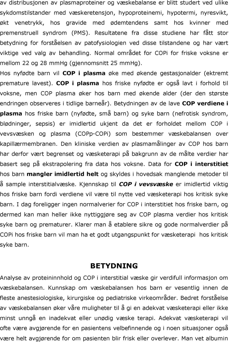 Resultatene fra disse studiene har fått stor betydning for forståelsen av patofysiologien ved disse tilstandene og har vært viktige ved valg av behandling.