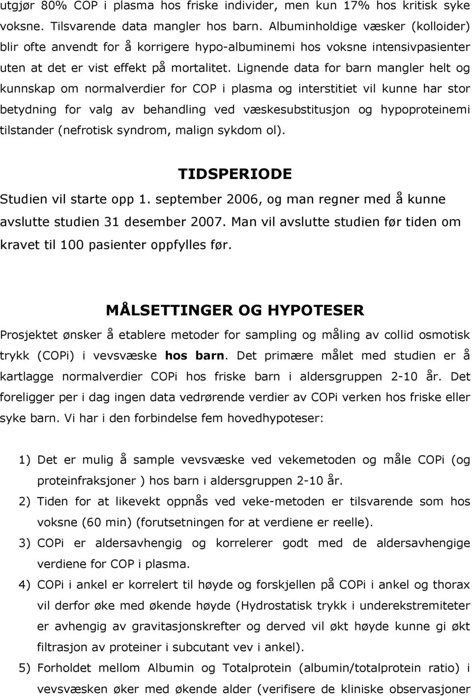 Lignende data for barn mangler helt og kunnskap om normalverdier for COP i plasma og interstitiet vil kunne har stor betydning for valg av behandling ved væskesubstitusjon og hypoproteinemi