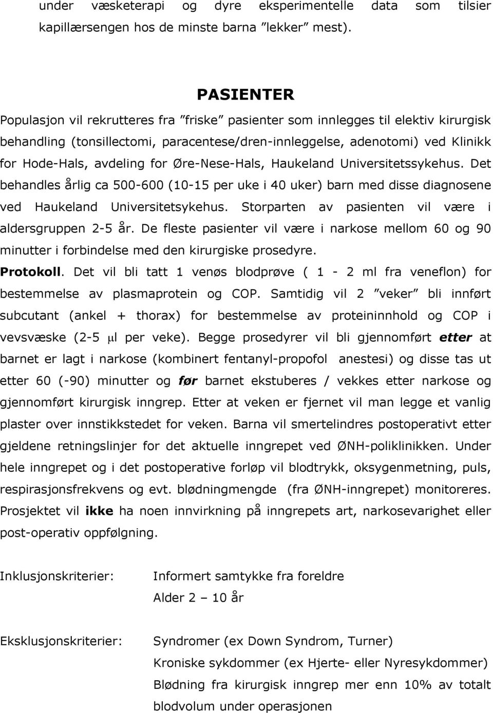 for Øre-Nese-Hals, Haukeland Universitetssykehus. Det behandles årlig ca 500-600 (10-15 per uke i 40 uker) barn med disse diagnosene ved Haukeland Universitetsykehus.