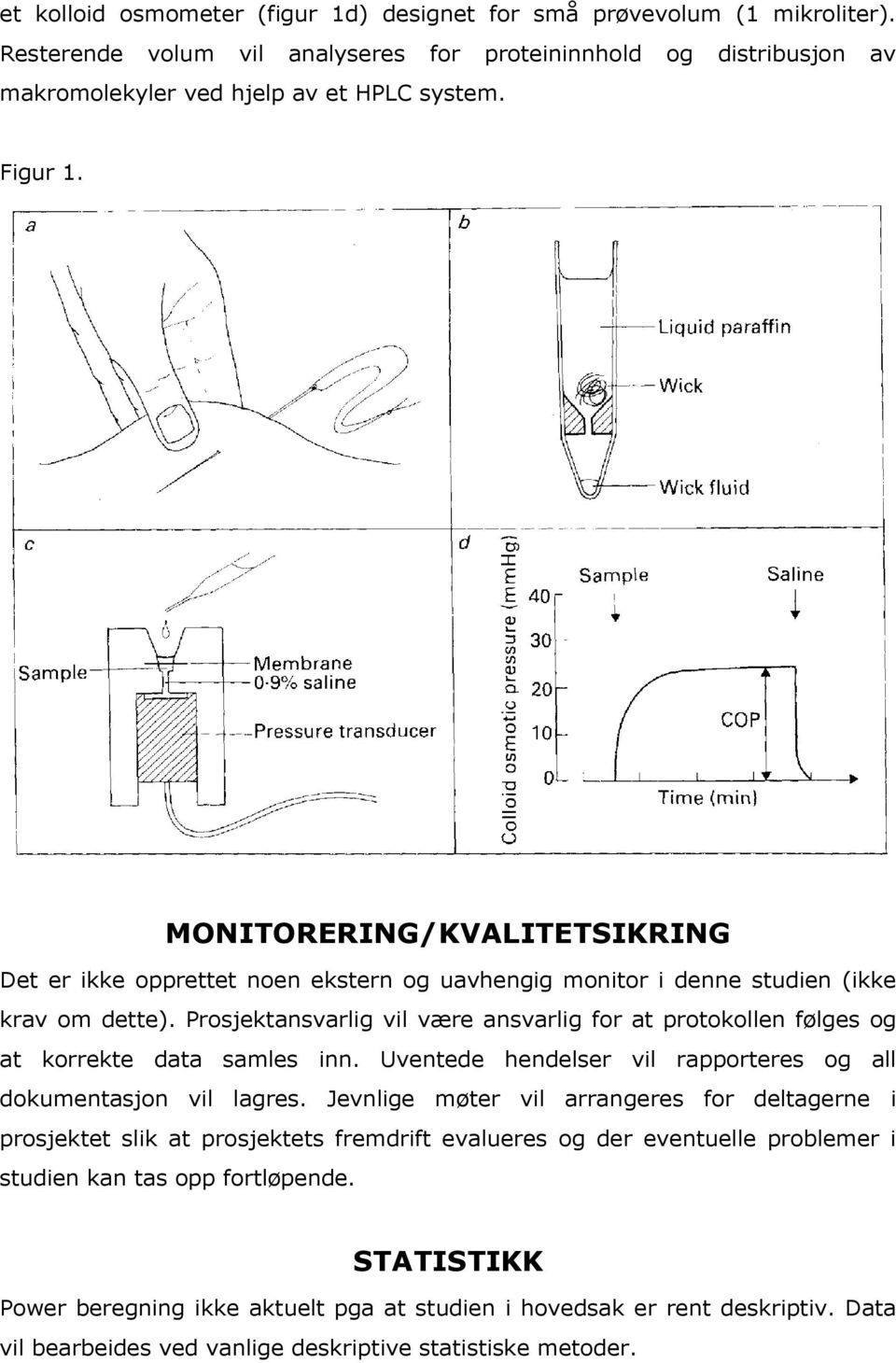 Prosjektansvarlig vil være ansvarlig for at protokollen følges og at korrekte data samles inn. Uventede hendelser vil rapporteres og all dokumentasjon vil lagres.