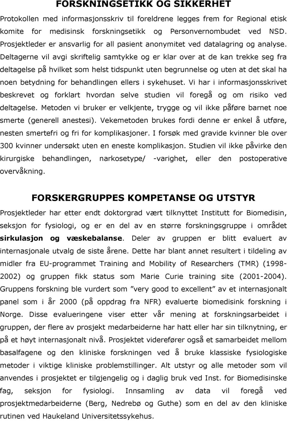 Deltagerne vil avgi skriftelig samtykke og er klar over at de kan trekke seg fra deltagelse på hvilket som helst tidspunkt uten begrunnelse og uten at det skal ha noen betydning for behandlingen