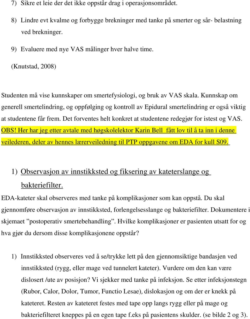 Kunnskap om generell smertelindring, og oppfølging og kontroll av Epidural smertelindring er også viktig at studentene får frem. Det forventes helt konkret at studentene redegjør for istest og VAS.