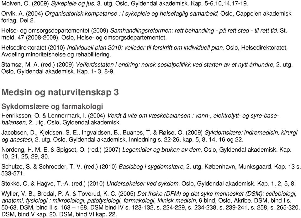 Helse- og omsorgsdepartementet (2009) Samhandlingsreformen: rett behandling - på rett sted - til rett tid. St. meld. 47 (2008-2009). Oslo, Helse- og omsorgsdepartementet.