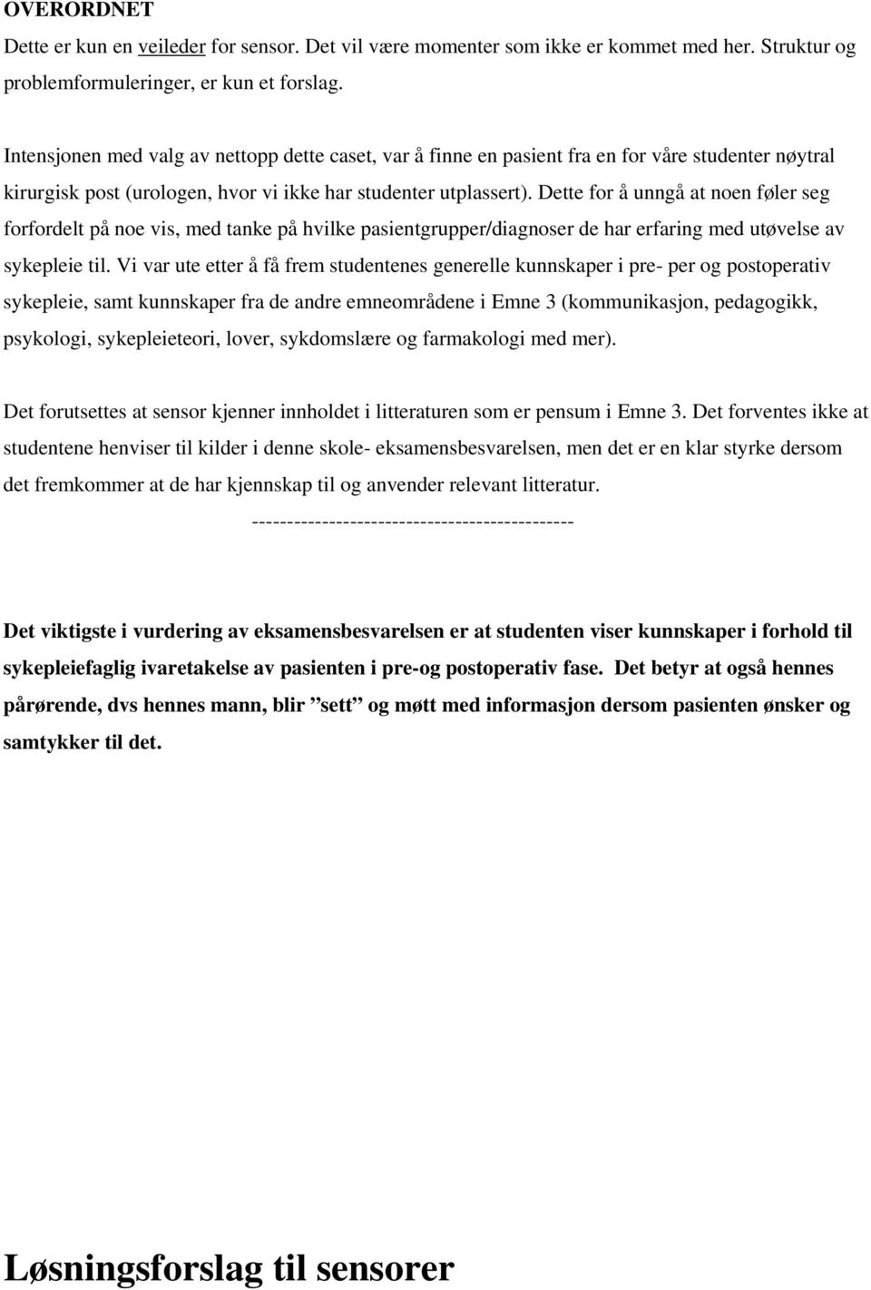 Dette for å unngå at noen føler seg forfordelt på noe vis, med tanke på hvilke pasientgrupper/diagnoser de har erfaring med utøvelse av sykepleie til.