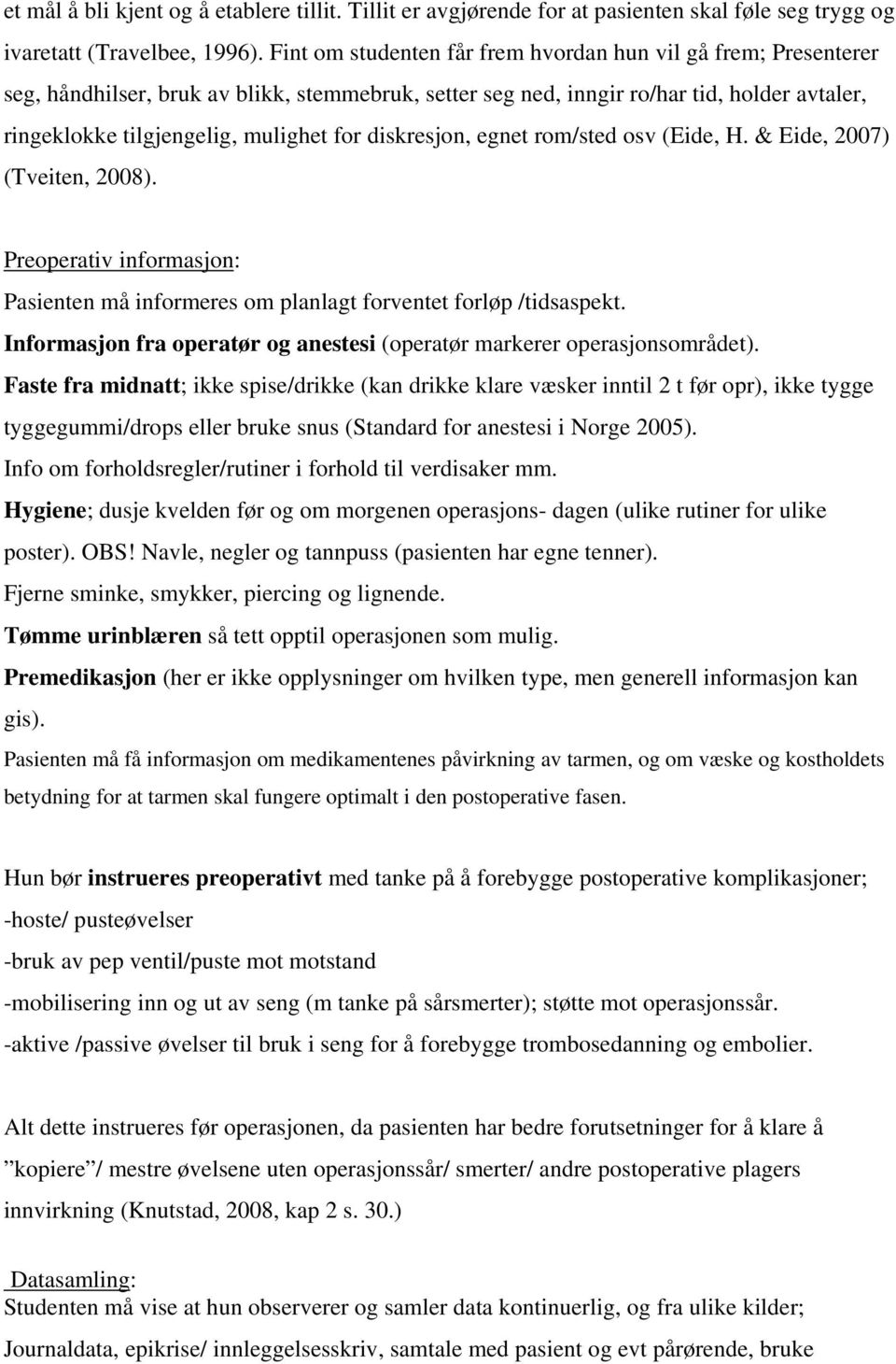 diskresjon, egnet rom/sted osv (Eide, H. & Eide, 2007) (Tveiten, 2008). Preoperativ informasjon: Pasienten må informeres om planlagt forventet forløp /tidsaspekt.